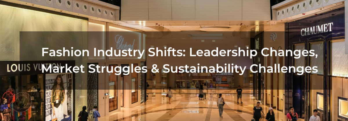 Fashion Industry Shifts: Leadership Changes, Market Struggles & Sustainability Challenges